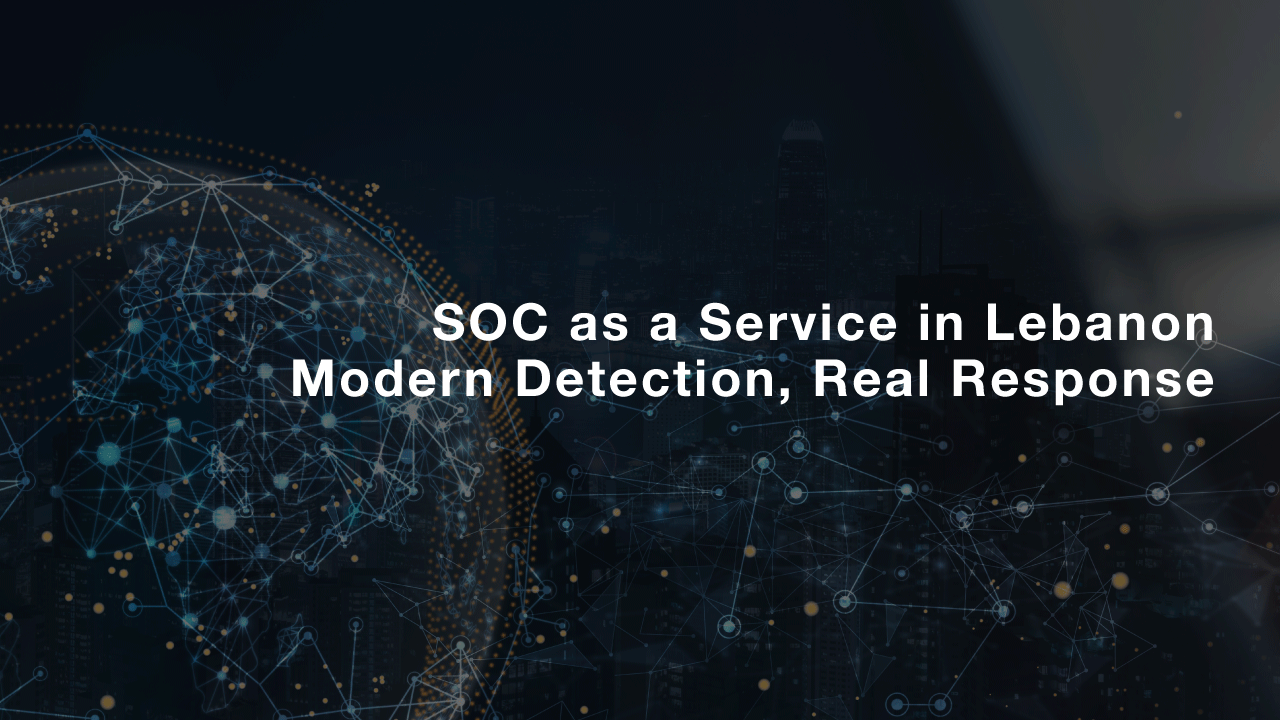 SOC as a Service in Lebanon (MDR): Modern Detection, Real Response